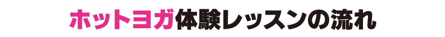 ホットヨガ体験の流れ