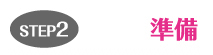 STEP2。準備　