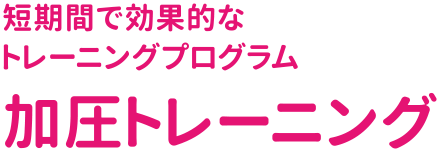 短期間で効果的なトレーニングプログラム 加圧トレーニング